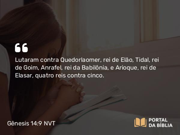 Gênesis 14:9 NVT - Lutaram contra Quedorlaomer, rei de Elão, Tidal, rei de Goim, Anrafel, rei da Babilônia, e Arioque, rei de Elasar, quatro reis contra cinco.