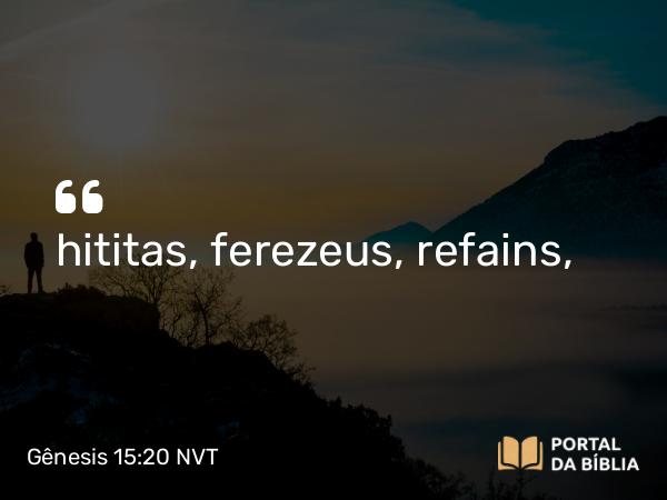 Gênesis 15:20 NVT - hititas, ferezeus, refains,