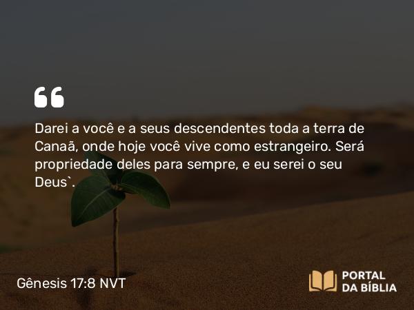 Gênesis 17:8 NVT - Darei a você e a seus descendentes toda a terra de Canaã, onde hoje você vive como estrangeiro. Será propriedade deles para sempre, e eu serei o seu Deus”.