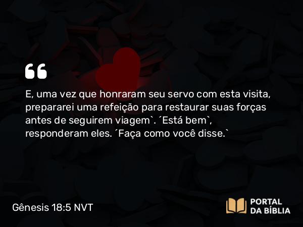 Gênesis 18:5 NVT - E, uma vez que honraram seu servo com esta visita, prepararei uma refeição para restaurar suas forças antes de seguirem viagem”. “Está bem”, responderam eles. “Faça como você disse.”