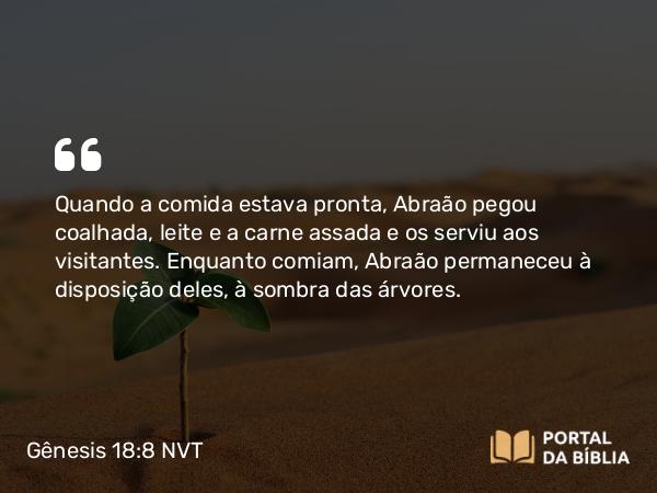 Gênesis 18:8 NVT - Quando a comida estava pronta, Abraão pegou coalhada, leite e a carne assada e os serviu aos visitantes. Enquanto comiam, Abraão permaneceu à disposição deles, à sombra das árvores.