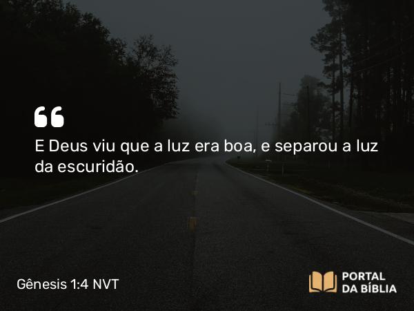 Gênesis 1:4 NVT - E Deus viu que a luz era boa, e separou a luz da escuridão.