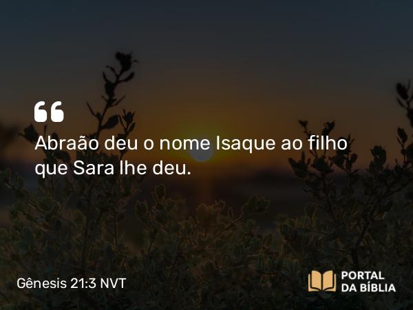 Gênesis 21:3 NVT - Abraão deu o nome Isaque ao filho que Sara lhe deu.