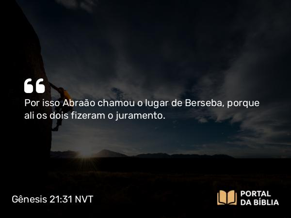 Gênesis 21:31 NVT - Por isso Abraão chamou o lugar de Berseba, porque ali os dois fizeram o juramento.