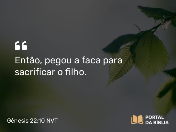 Gênesis 22:10 NVT - Então, pegou a faca para sacrificar o filho.