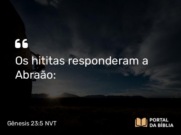 Gênesis 23:5 NVT - Os hititas responderam a Abraão: