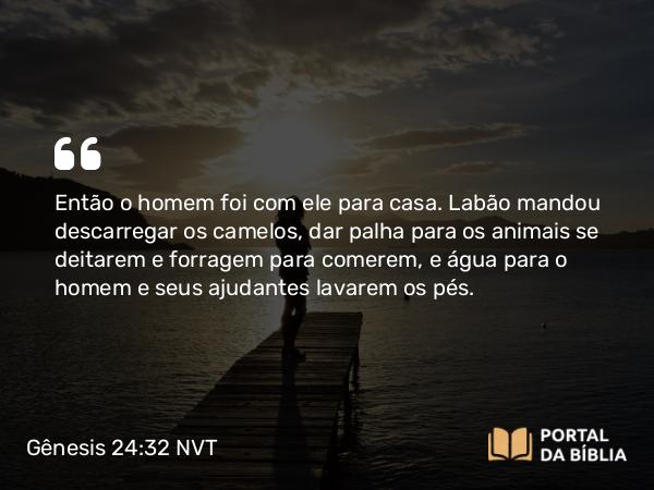 Gênesis 24:32 NVT - Então o homem foi com ele para casa. Labão mandou descarregar os camelos, dar palha para os animais se deitarem e forragem para comerem, e água para o homem e seus ajudantes lavarem os pés.