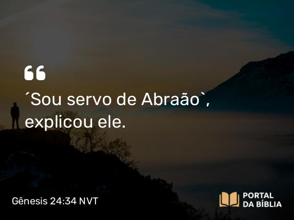 Gênesis 24:34 NVT - “Sou servo de Abraão”, explicou ele.