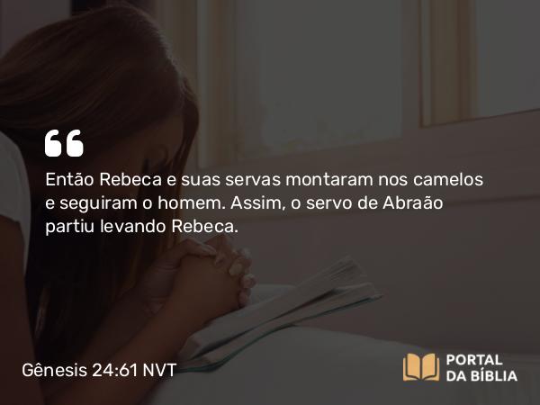 Gênesis 24:61 NVT - Então Rebeca e suas servas montaram nos camelos e seguiram o homem. Assim, o servo de Abraão partiu levando Rebeca.