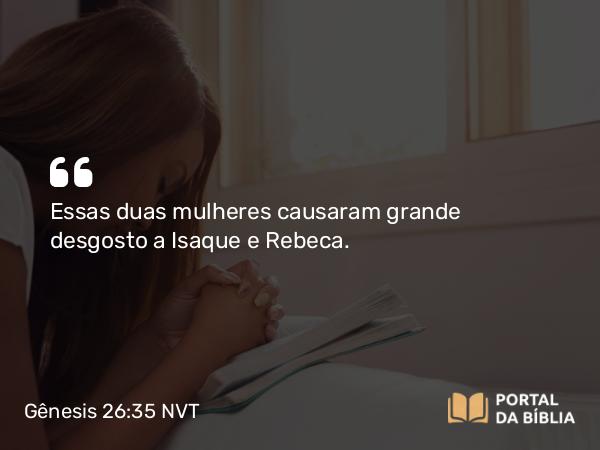 Gênesis 26:35 NVT - Essas duas mulheres causaram grande desgosto a Isaque e Rebeca.