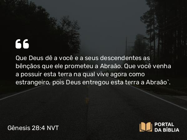 Gênesis 28:4 NVT - Que Deus dê a você e a seus descendentes as bênçãos que ele prometeu a Abraão. Que você venha a possuir esta terra na qual vive agora como estrangeiro, pois Deus entregou esta terra a Abraão”.