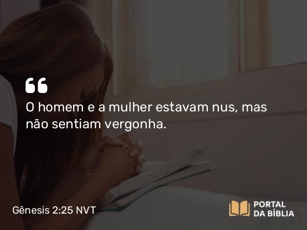 Gênesis 2:25 NVT - O homem e a mulher estavam nus, mas não sentiam vergonha.