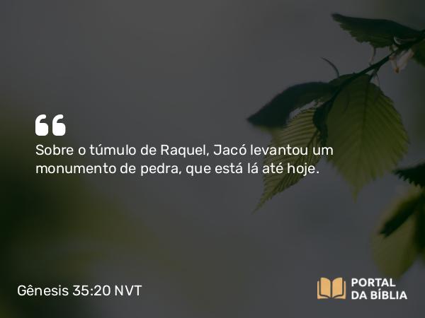 Gênesis 35:20 NVT - Sobre o túmulo de Raquel, Jacó levantou um monumento de pedra, que está lá até hoje.