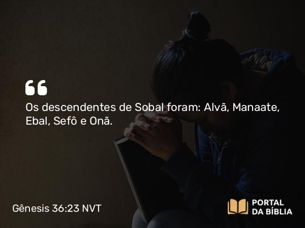 Gênesis 36:23 NVT - Os descendentes de Sobal foram: Alvã, Manaate, Ebal, Sefô e Onã.