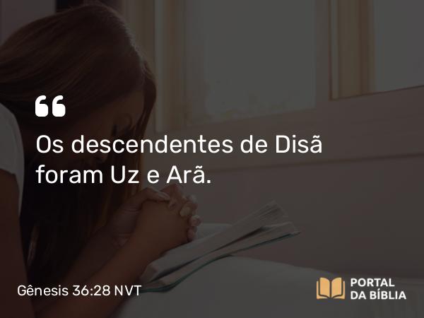 Gênesis 36:28 NVT - Os descendentes de Disã foram Uz e Arã.