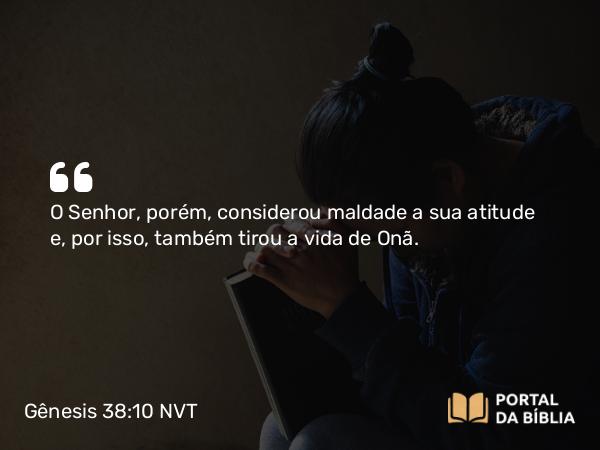 Gênesis 38:10 NVT - O SENHOR, porém, considerou maldade a sua atitude e, por isso, também tirou a vida de Onã.