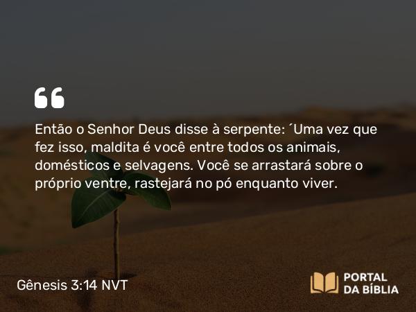 Gênesis 3:14-19 NVT - Então o SENHOR Deus disse à serpente: “Uma vez que fez isso, maldita é você entre todos os animais, domésticos e selvagens. Você se arrastará sobre o próprio ventre, rastejará no pó enquanto viver.