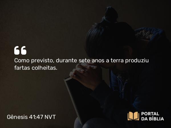 Gênesis 41:47-48 NVT - Como previsto, durante sete anos a terra produziu fartas colheitas.