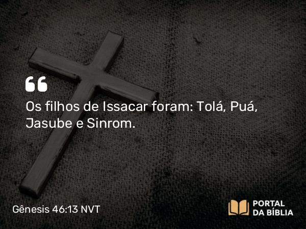 Gênesis 46:13 NVT - Os filhos de Issacar foram: Tolá, Puá, Jasube e Sinrom.