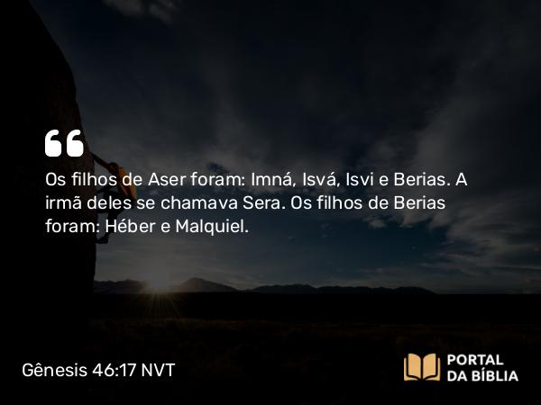 Gênesis 46:17 NVT - Os filhos de Aser foram: Imná, Isvá, Isvi e Berias. A irmã deles se chamava Sera. Os filhos de Berias foram: Héber e Malquiel.