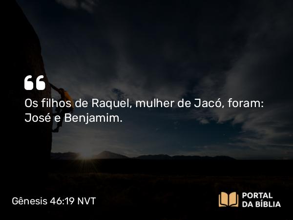 Gênesis 46:19 NVT - Os filhos de Raquel, mulher de Jacó, foram: José e Benjamim.