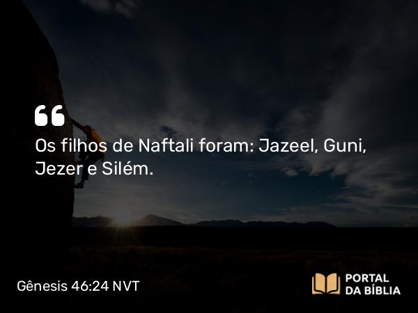 Gênesis 46:24 NVT - Os filhos de Naftali foram: Jazeel, Guni, Jezer e Silém.