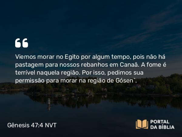 Gênesis 47:4 NVT - Viemos morar no Egito por algum tempo, pois não há pastagem para nossos rebanhos em Canaã. A fome é terrível naquela região. Por isso, pedimos sua permissão para morar na região de Gósen”.