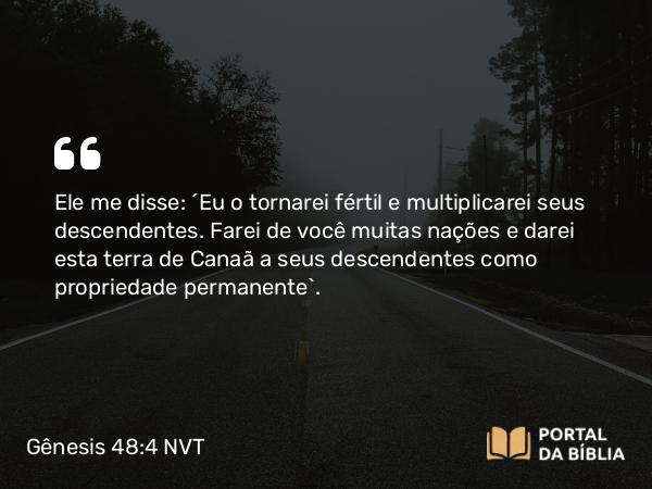 Gênesis 48:4 NVT - Ele me disse: ‘Eu o tornarei fértil e multiplicarei seus descendentes. Farei de você muitas nações e darei esta terra de Canaã a seus descendentes como propriedade permanente’.