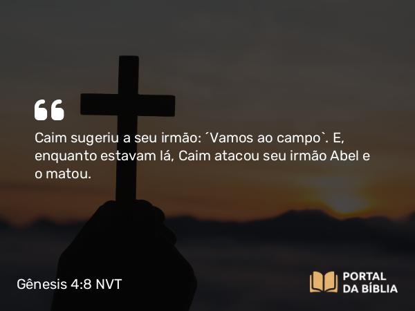 Gênesis 4:8-9 NVT - Caim sugeriu a seu irmão: “Vamos ao campo”. E, enquanto estavam lá, Caim atacou seu irmão Abel e o matou.