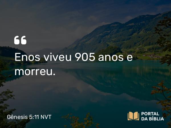 Gênesis 5:11 NVT - Enos viveu 905 anos e morreu.