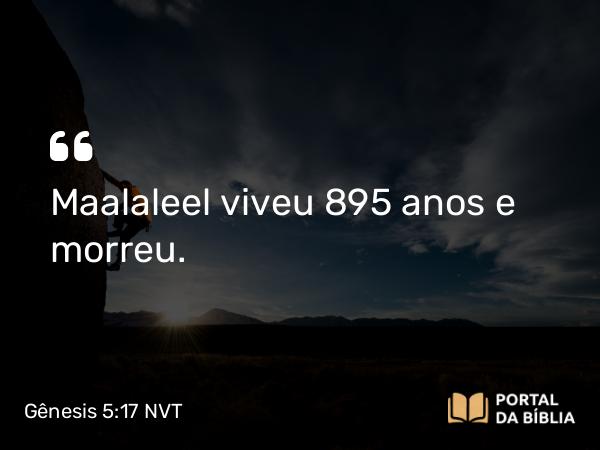 Gênesis 5:17 NVT - Maalaleel viveu 895 anos e morreu.