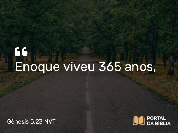 Gênesis 5:23 NVT - Enoque viveu 365 anos,