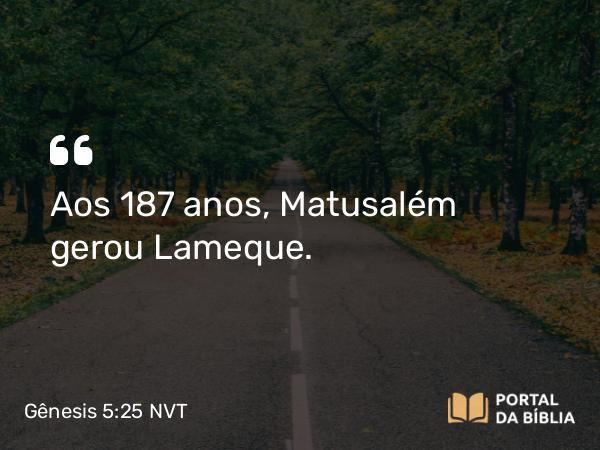 Gênesis 5:25 NVT - Aos 187 anos, Matusalém gerou Lameque.