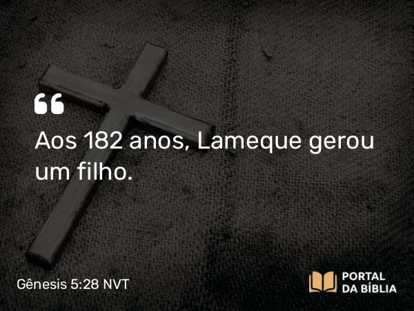 Gênesis 5:28 NVT - Aos 182 anos, Lameque gerou um filho.