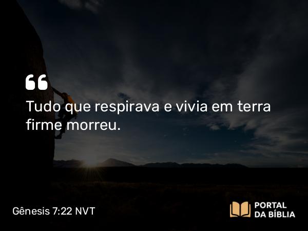 Gênesis 7:22 NVT - Tudo que respirava e vivia em terra firme morreu.