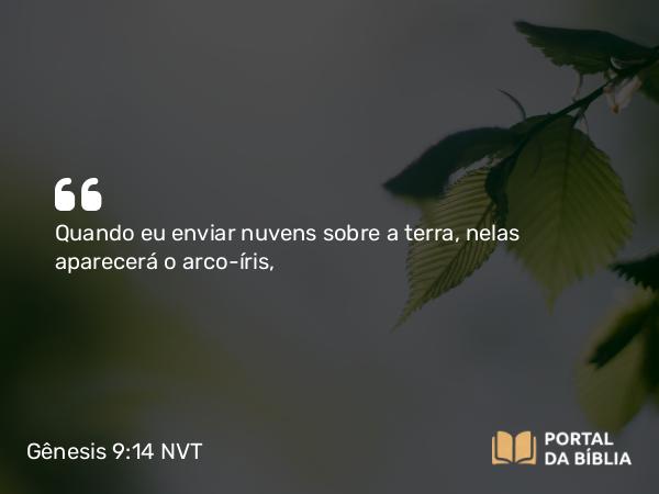 Gênesis 9:14 NVT - Quando eu enviar nuvens sobre a terra, nelas aparecerá o arco-íris,