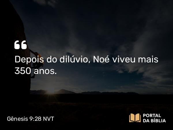 Gênesis 9:28 NVT - Depois do dilúvio, Noé viveu mais 350 anos.