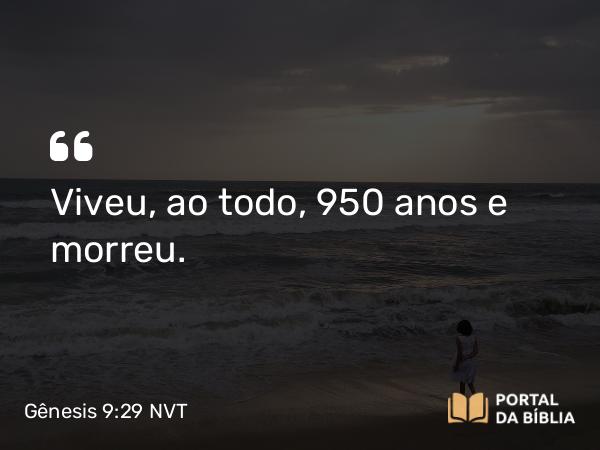 Gênesis 9:29 NVT - Viveu, ao todo, 950 anos e morreu.