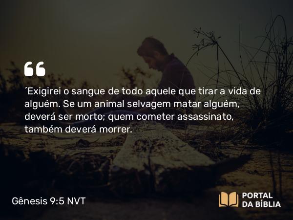 Gênesis 9:5 NVT - “Exigirei o sangue de todo aquele que tirar a vida de alguém. Se um animal selvagem matar alguém, deverá ser morto; quem cometer assassinato, também deverá morrer.