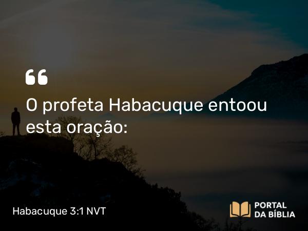 Habacuque 3:1 NVT - O profeta Habacuque entoou esta oração: