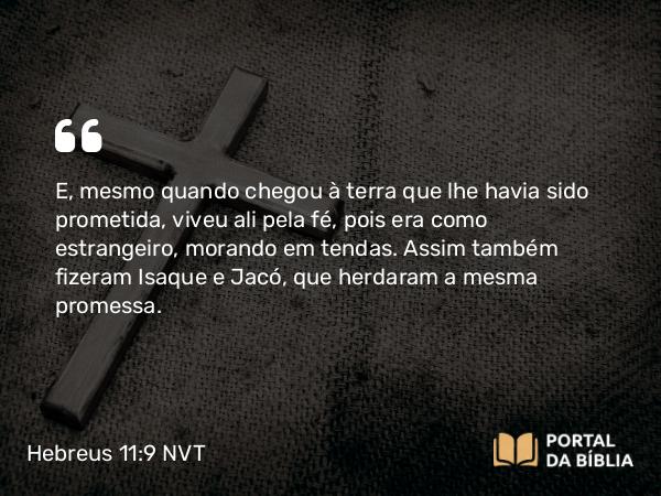 Hebreus 11:9 NVT - E, mesmo quando chegou à terra que lhe havia sido prometida, viveu ali pela fé, pois era como estrangeiro, morando em tendas. Assim também fizeram Isaque e Jacó, que herdaram a mesma promessa.