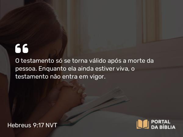 Hebreus 9:17 NVT - O testamento só se torna válido após a morte da pessoa. Enquanto ela ainda estiver viva, o testamento não entra em vigor.