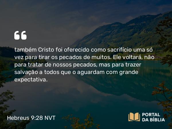 Hebreus 9:28 NVT - também Cristo foi oferecido como sacrifício uma só vez para tirar os pecados de muitos. Ele voltará, não para tratar de nossos pecados, mas para trazer salvação a todos que o aguardam com grande expectativa.