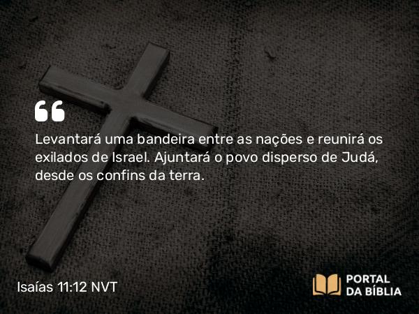 Isaías 11:12-13 NVT - Levantará uma bandeira entre as nações e reunirá os exilados de Israel. Ajuntará o povo disperso de Judá, desde os confins da terra.