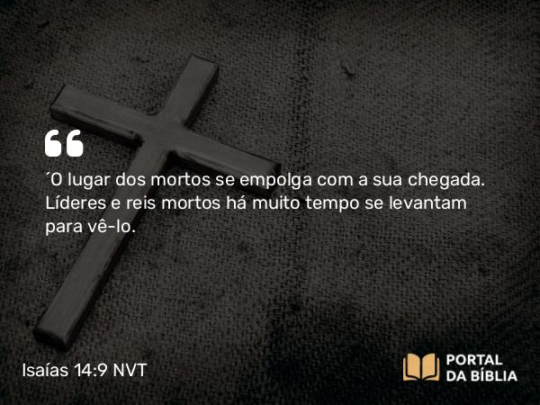 Isaías 14:9-10 NVT - “O lugar dos mortos se empolga com a sua chegada. Líderes e reis mortos há muito tempo se levantam para vê-lo.