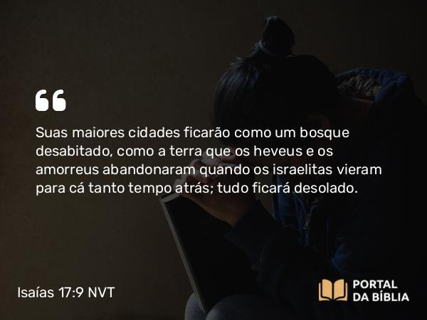 Isaías 17:9 NVT - Suas maiores cidades ficarão como um bosque desabitado, como a terra que os heveus e os amorreus abandonaram quando os israelitas vieram para cá tanto tempo atrás; tudo ficará desolado.