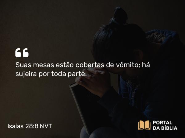 Isaías 28:8 NVT - Suas mesas estão cobertas de vômito; há sujeira por toda parte.