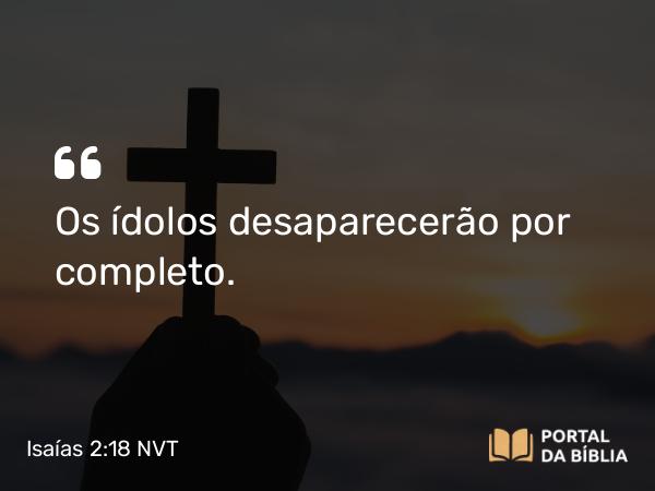 Isaías 2:18 NVT - Os ídolos desaparecerão por completo.