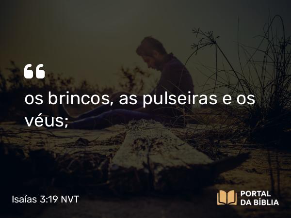 Isaías 3:19 NVT - os brincos, as pulseiras e os véus;