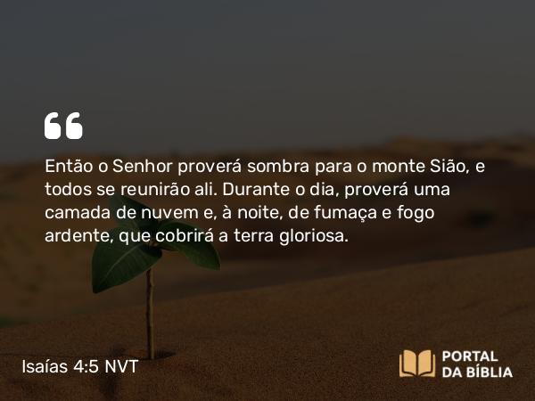 Isaías 4:5-6 NVT - Então o SENHOR proverá sombra para o monte Sião, e todos se reunirão ali. Durante o dia, proverá uma camada de nuvem e, à noite, de fumaça e fogo ardente, que cobrirá a terra gloriosa.